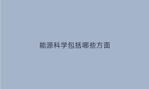 能源科学包括哪些方面