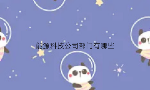 能源科技公司部门有哪些