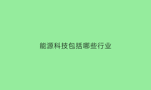 能源科技包括哪些行业