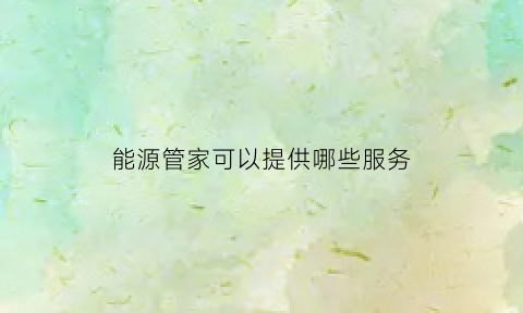 能源管家可以提供哪些服务