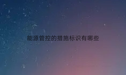 能源管控的措施标识有哪些