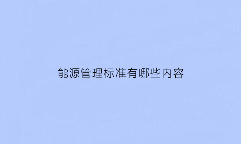 能源管理标准有哪些内容