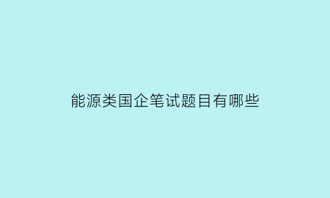 能源类国企笔试题目有哪些