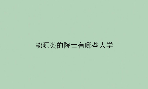 能源类的院士有哪些大学