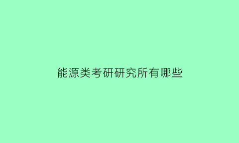 能源类考研研究所有哪些