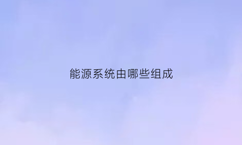 能源系统由哪些组成