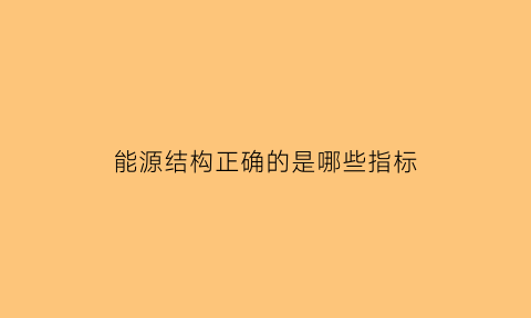 能源结构正确的是哪些指标