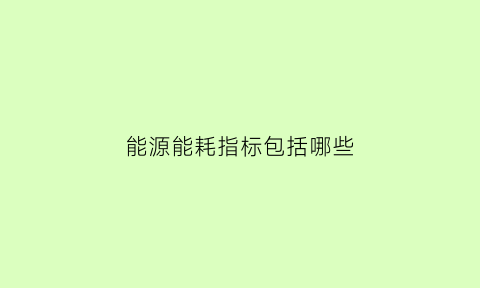 能源能耗指标包括哪些