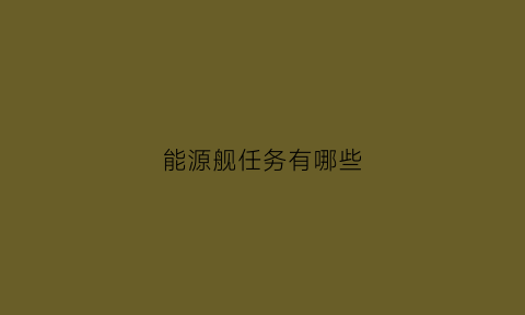 能源舰任务有哪些(能源舰打法)