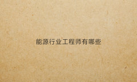 能源行业工程师有哪些