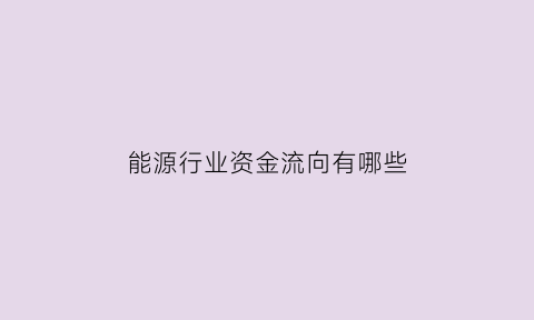 能源行业资金流向有哪些