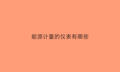 能源计量的仪表有哪些