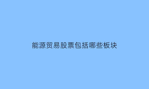 能源贸易股票包括哪些板块