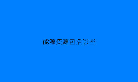 能源资源包括哪些