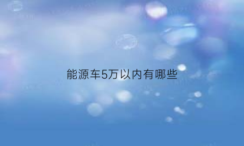 能源车5万以内有哪些