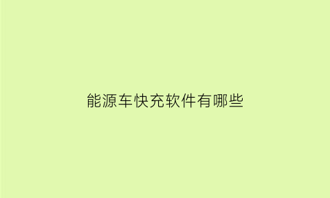 能源车快充软件有哪些