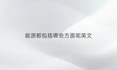 能源都包括哪些方面呢英文