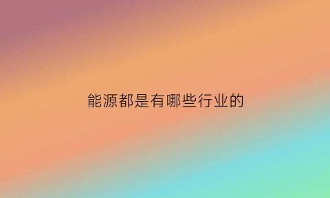 能源都是有哪些行业的