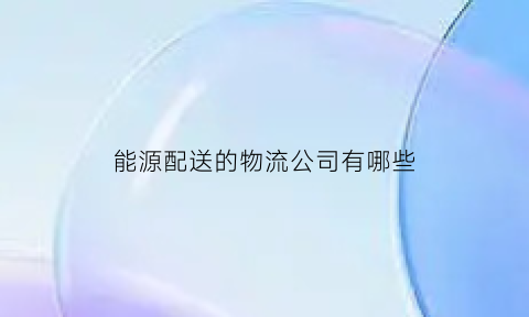 能源配送的物流公司有哪些