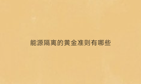 能源隔离的黄金准则有哪些