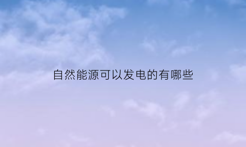 自然能源可以发电的有哪些