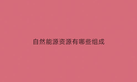 自然能源资源有哪些组成