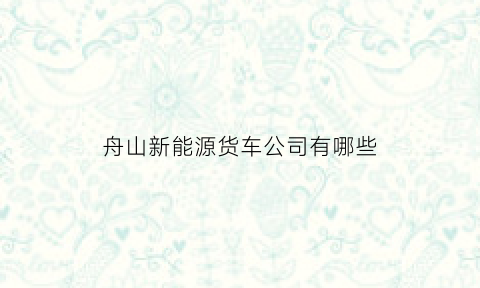 舟山新能源货车公司有哪些