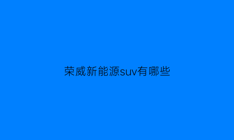 荣威新能源suv有哪些