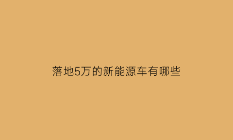 落地5万的新能源车有哪些