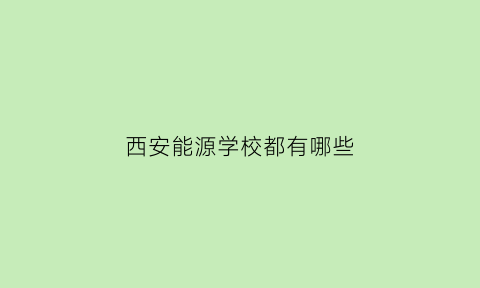 西安能源学校都有哪些