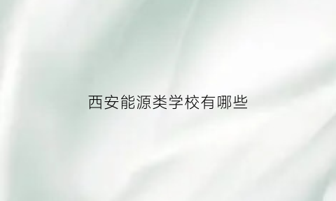 西安能源类学校有哪些