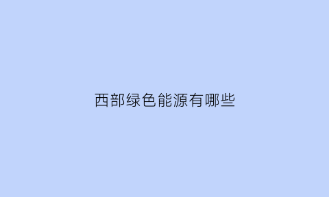 西部绿色能源有哪些