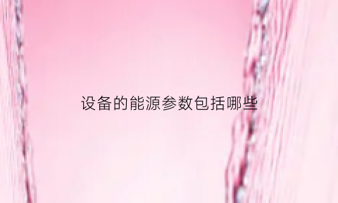 设备的能源参数包括哪些