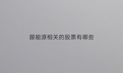 跟能源相关的股票有哪些