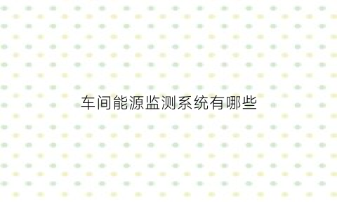 车间能源监测系统有哪些