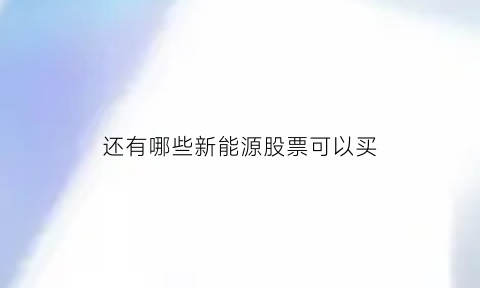 还有哪些新能源股票可以买