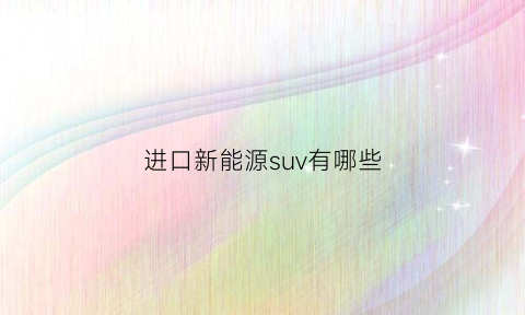 进口新能源suv有哪些