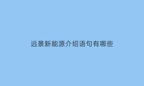 远景新能源介绍语句有哪些