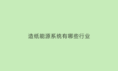 造纸能源系统有哪些行业