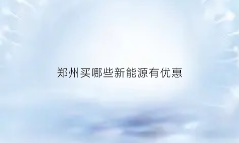 郑州买哪些新能源有优惠