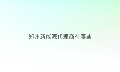 郑州新能源代理商有哪些