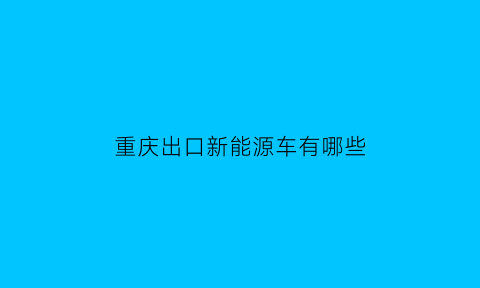 重庆出口新能源车有哪些