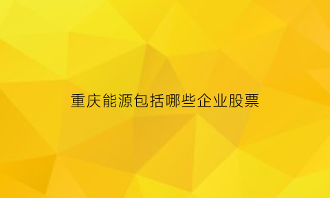 重庆能源包括哪些企业股票