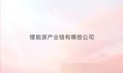 锂能源产业链有哪些公司