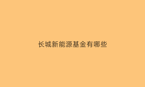 长城新能源基金有哪些