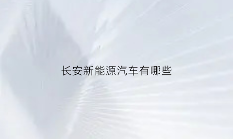 长安新能源汽车有哪些