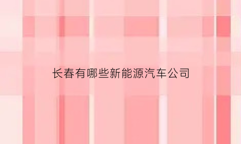 长春有哪些新能源汽车公司