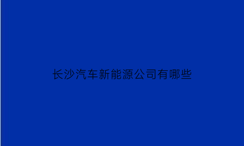 长沙汽车新能源公司有哪些