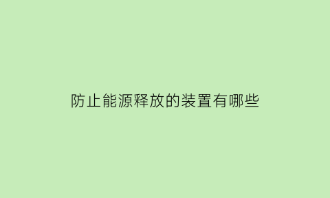 防止能源释放的装置有哪些