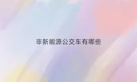 非新能源公交车有哪些